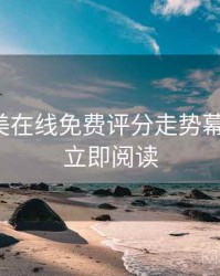 亚洲欧美在线免费评分走势幕后真相，立即阅读