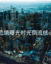 91网恋情曝光时光倒流核心看点