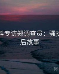 吃瓜爆料专访郑调查员：骚扰事件幕后故事