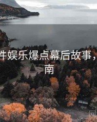 91大事件娱乐爆点幕后故事，必看指南