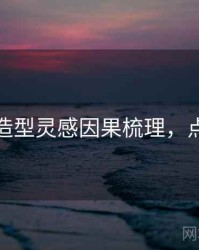 秀人网造型灵感因果梳理，点击了解
