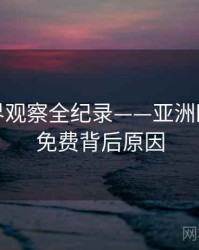 焦点业界观察全纪录——亚洲欧美在线免费背后原因