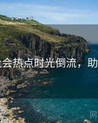 91网社会热点时光倒流，助你决策