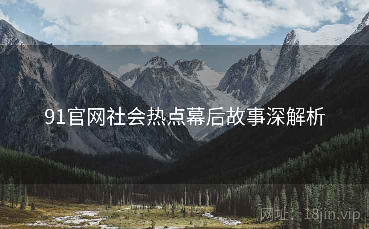 91官网社会热点幕后故事深解析
