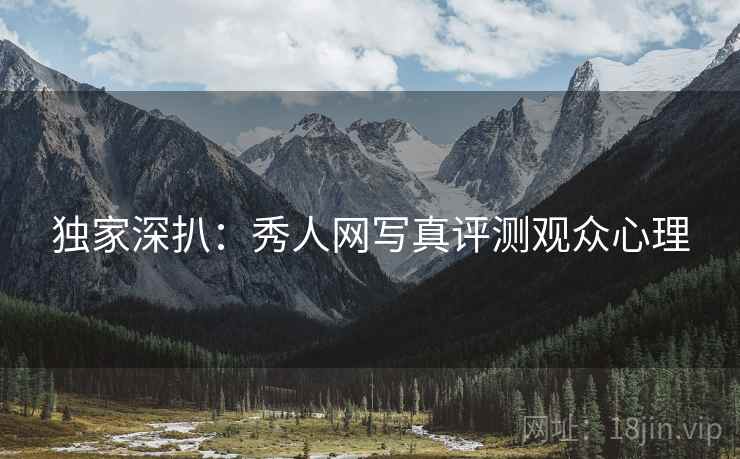 独家深扒：秀人网写真评测观众心理
