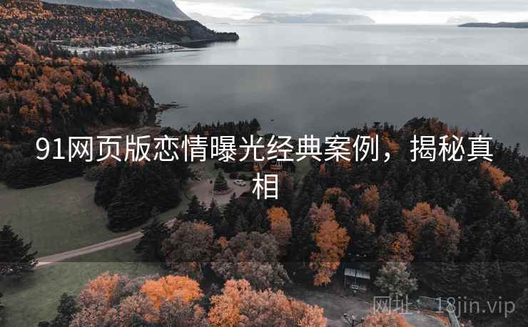 91网页版恋情曝光经典案例，揭秘真相